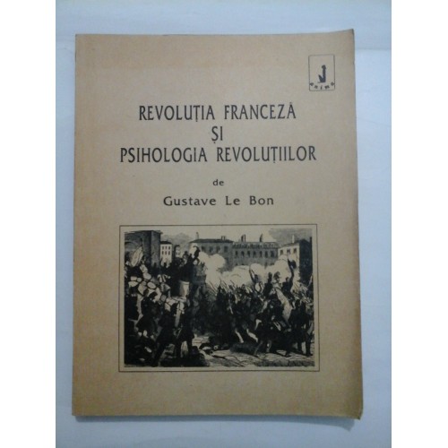 REVOLUTIA FRANCEZA SI PSIHOLOGIA REVOLUTIILOR - GUSTAVE LE BON REVOLUTIA FRANCEZA SI PSIHOLOGIA REVOLUTIILOR - GUSTAVE LE BON